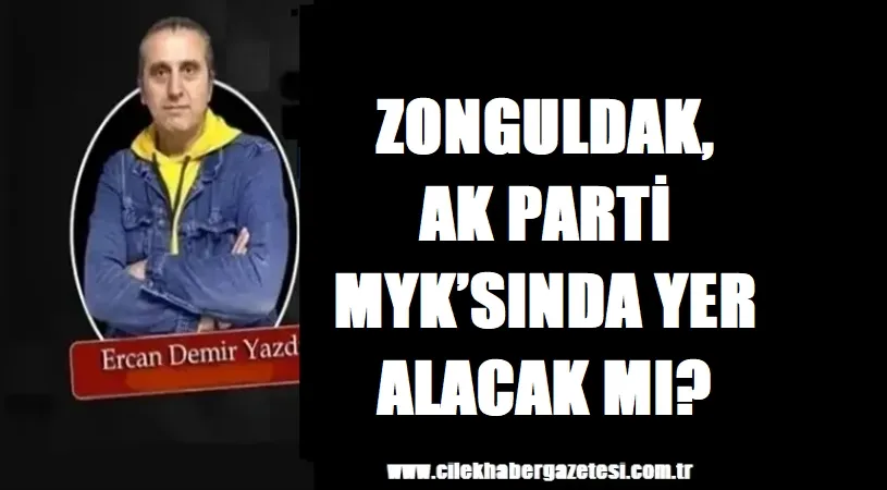 ZONGULDAK, AK PARTİ MYK’SINDA YER ALACAK MI?