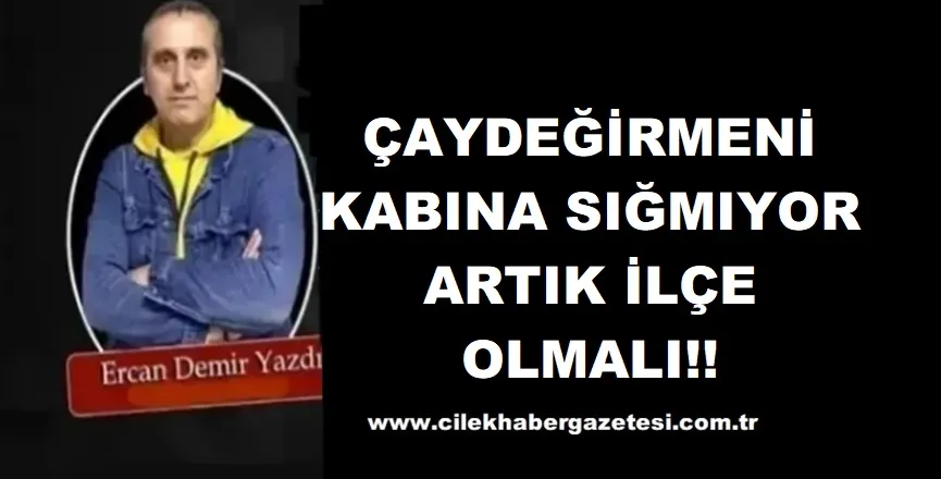 ÇAYDEĞİRMENİ KABINA SIĞMIYOR. ARTIK İLÇE OLMALI!!