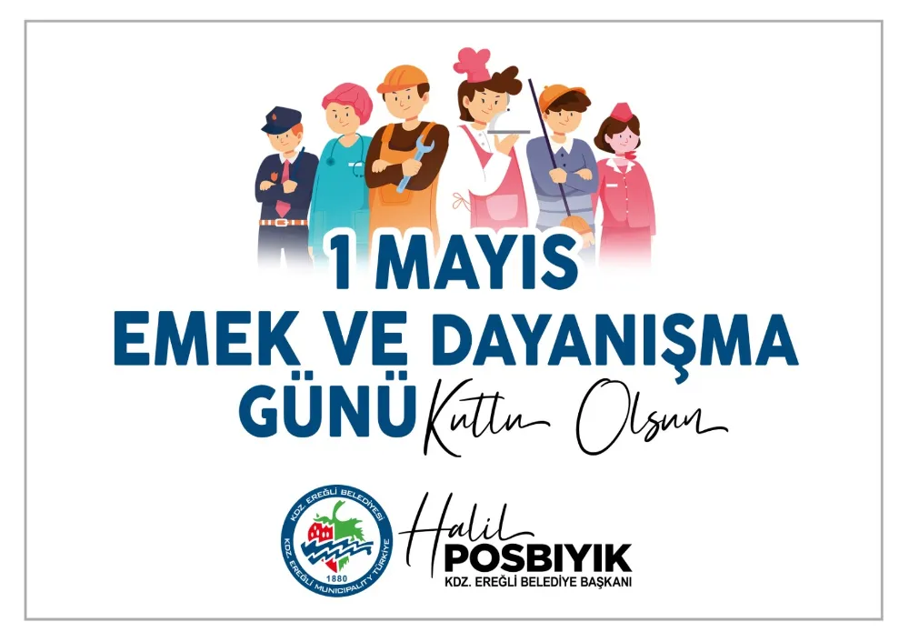Kdz. Ereğli Belediye Başkanı Halil POSBIYIK’ın 1 Mayıs Emek ve Dayanışma Günü mesajı;