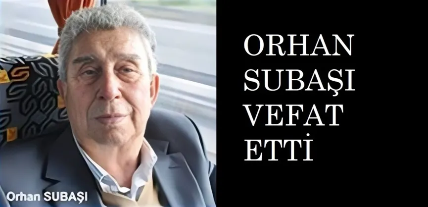 Orhan SUBAŞI VEFAT ETTİ